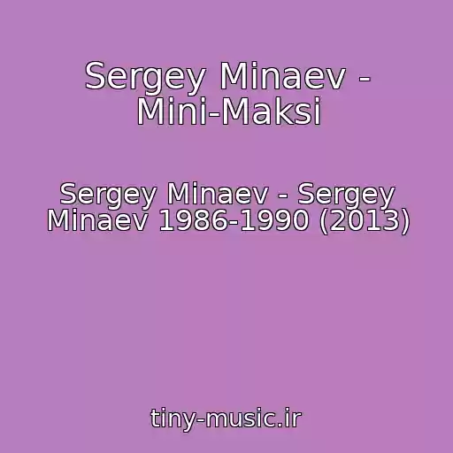کاور آهنگ Sergey Minaev - Mini-Maksi از Sergey Minaev - Sergey Minaev 1986-1990 (2013)