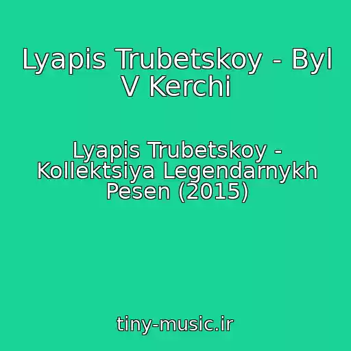 کاور آهنگ Lyapis Trubetskoy - Byl V Kerchi از Lyapis Trubetskoy - Kollektsiya Legendarnykh Pesen (2015)
