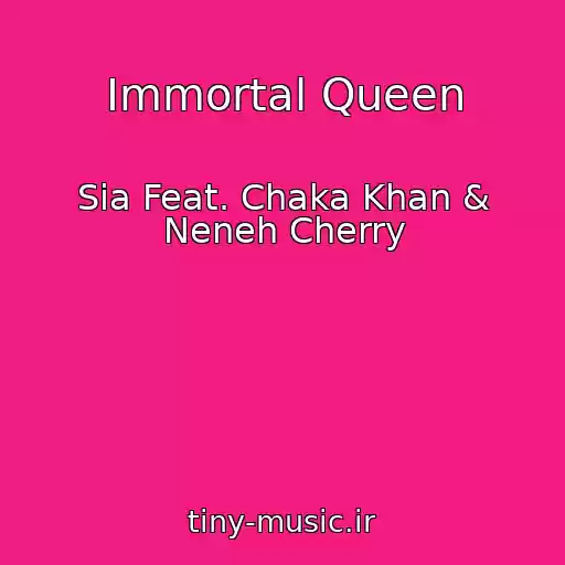 کاور آهنگ Immortal Queen از Sia Feat. Chaka Khan & Neneh Cherry