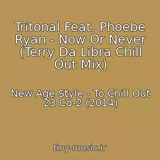 کاور آهنگ Tritonal Feat. Phoebe Ryan - Now Or Never (Terry Da Libra Chill Out Mix) از New Age Style - To Chill Out 23 Cd-2 (2014)