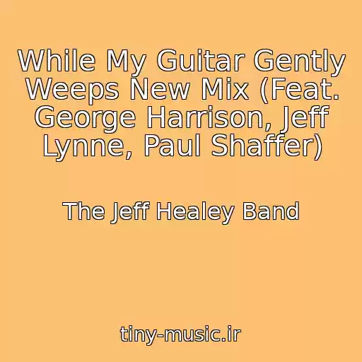 کاور آهنگ While My Guitar Gently Weeps New Mix (Feat. George Harrison, Jeff Lynne, Paul Shaffer) از The Jeff Healey Band