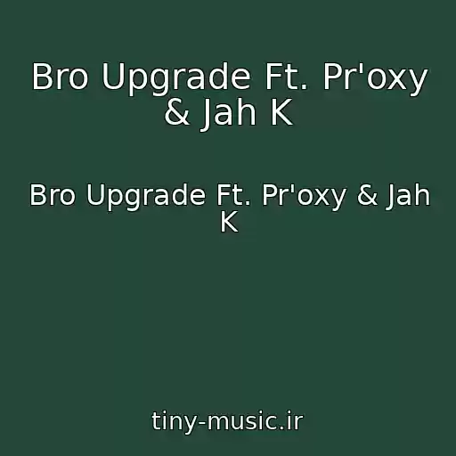 کاور آهنگ Bro Upgrade Ft. Pr'oxy & Jah K از Bro Upgrade Ft. Pr'oxy & Jah K
