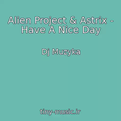 کاور آهنگ Alien Project & Astrix - Have A Nice Day از Dj Muzyka