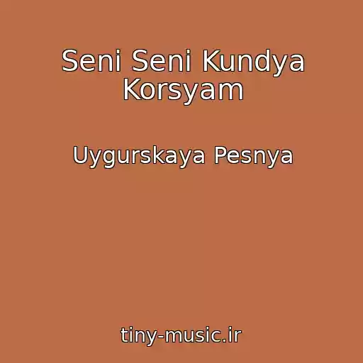 کاور آهنگ Seni Seni Kundya Korsyam از Uygurskaya Pesnya