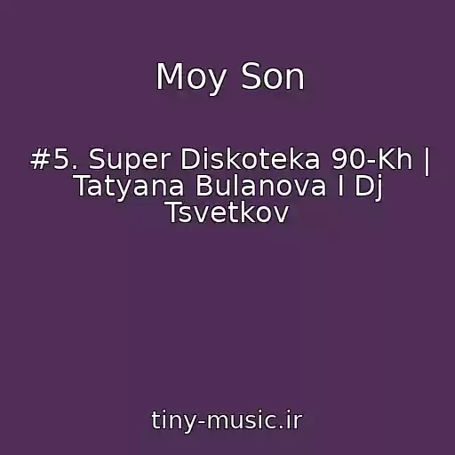 کاور آهنگ Moy Son از #5. Super Diskoteka 90-Kh | Tatyana Bulanova I Dj Tsvetkov