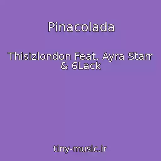 کاور آهنگ Pinacolada از Thisizlondon Feat. Ayra Starr & 6Lack