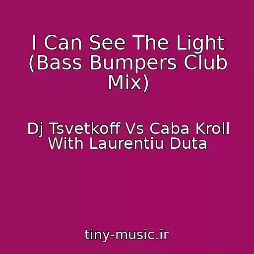 کاور آهنگ I Can See The Light (Bass Bumpers Club Mix) از Dj Tsvetkoff Vs Caba Kroll With Laurentiu Duta