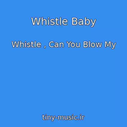 کاور آهنگ Whistle Baby از Whistle , Can You Blow My
