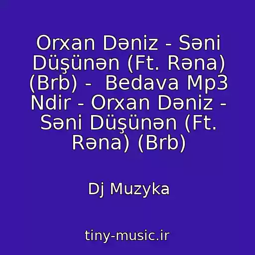 کاور آهنگ Orxan Dəniz - Səni Düşünən (Ft. Rəna) (Brb) -  Bedava Mp3 Ndir - Orxan Dəniz - Səni Düşünən (Ft. Rəna) (Brb) از Dj Muzyka