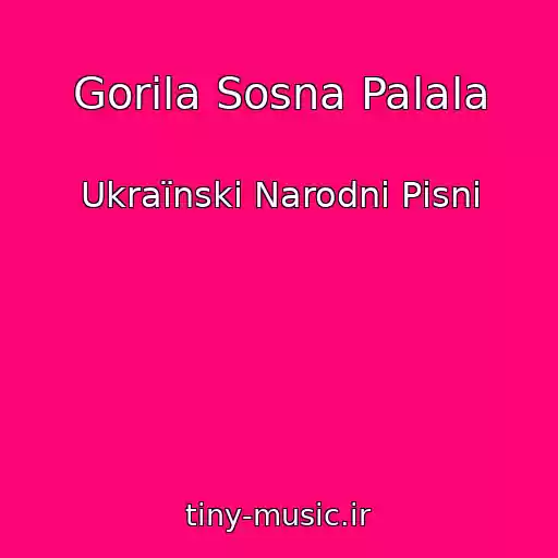 کاور آهنگ Gorіla Sosna Palala از Ukraїnskі Narodnі Pіsnі
