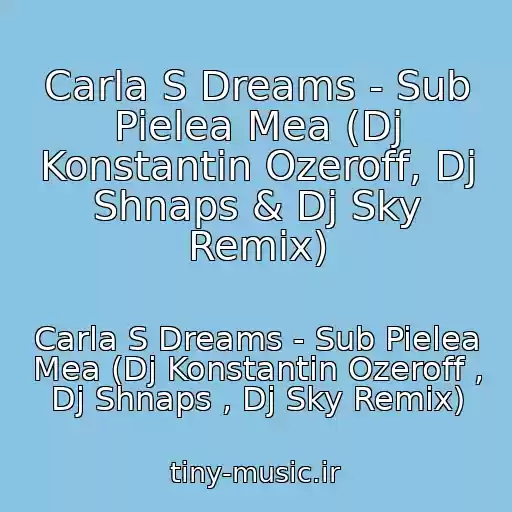کاور آهنگ Carla S Dreams - Sub Pielea Mea (Dj Konstantin Ozeroff, Dj Shnaps & Dj Sky Remix) از Carla S Dreams - Sub Pielea Mea (Dj Konstantin Ozeroff , Dj Shnaps , Dj Sky Remix)