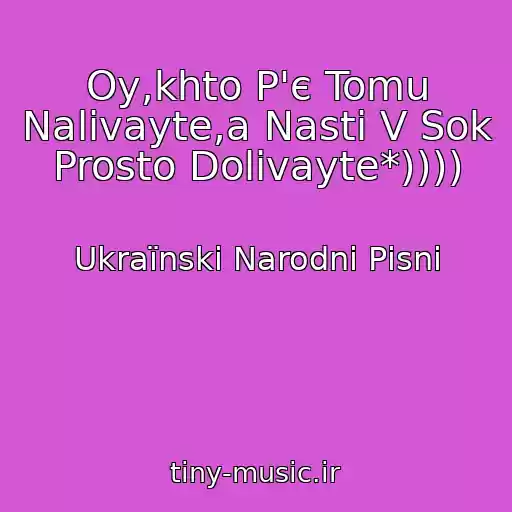 کاور آهنگ Oy,khto P'є Tomu Nalivayte,a Nastі V Sok Prosto Dolivayte*)))) از Ukraїnskі Narodnі Pіsnі