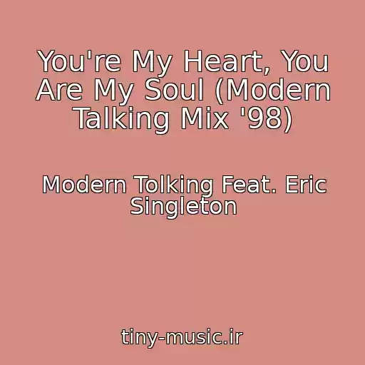 کاور آهنگ You're My Heart, You Are My Soul (Modern Talking Mix '98) از Modern Tolking Feat. Eric Singleton