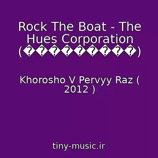 کاور آهنگ Rock The Boat - The Hues Corporation (���������) از Khorosho V Pervyy Raz ( 2012 )