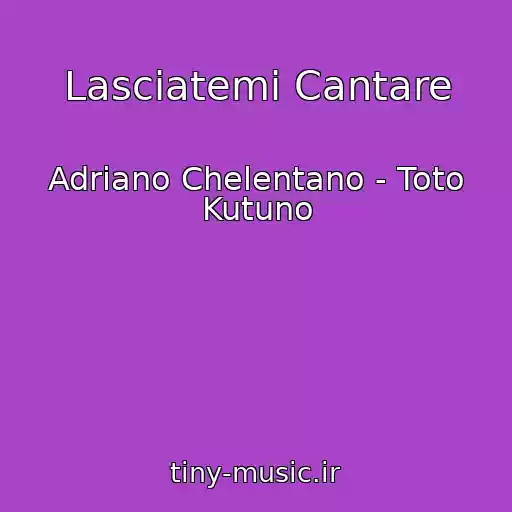 کاور آهنگ Lasciatemi Cantare از Adrіano Chelentano - Toto Kutuno