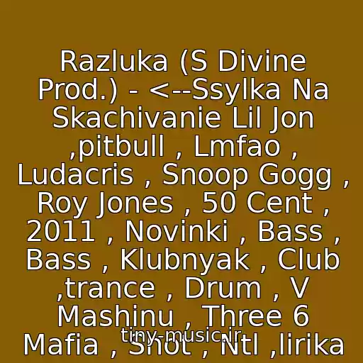 کاور آهنگ Razluka (S Divine Prod.) - <--Ssylka Na Skachivanie Lil Jon ,pitbull , Lmfao , Ludacris , Snoop Gogg , Roy Jones , 50 Cent , 2011 , Novinki , Bass , Bass , Klubnyak , Club ,trance , Drum , V Mashinu , Three 6 Mafia , Shot , Ntl ,lirika از Shot