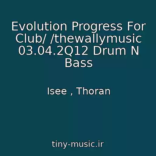 کاور آهنگ Evolution Progress For Club/ /thewallymusic 03.04.2Q12 Drum N Bass از Isee , Thoran