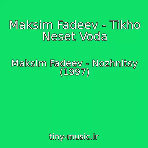 کاور آهنگ Maksim Fadeev - Tikho Neset Voda از Maksim Fadeev - Nozhnitsy (1997)