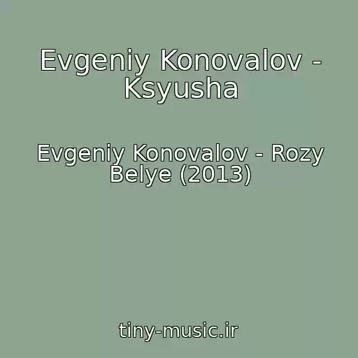 کاور آهنگ Evgeniy Konovalov - Ksyusha از Evgeniy Konovalov - Rozy Belye (2013)