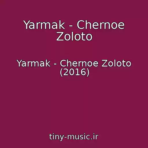 کاور آهنگ Yarmak - Chernoe Zoloto از Yarmak - Chernoe Zoloto (2016)