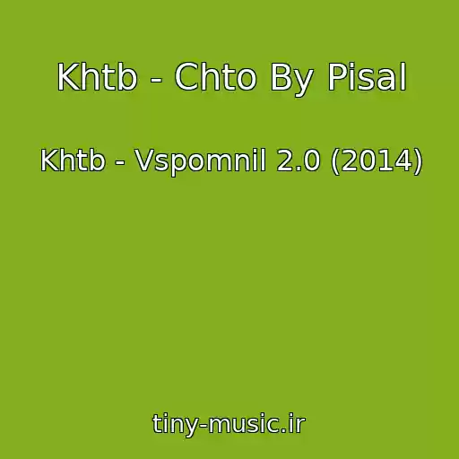 کاور آهنگ Khtb - Chto By Pisal از Khtb - Vspomnil 2.0 (2014)