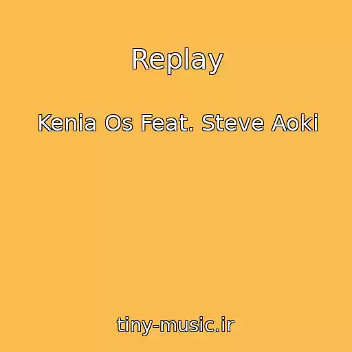کاور آهنگ Replay از Kenia Os Feat. Steve Aoki