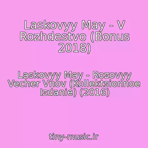 کاور آهنگ Laskovyy May - V Rozhdestvo (Bonus 2018) از Laskovyy May - Rozovyy Vecher Vnov (Kollektsionnoe Izdanie) (2016)