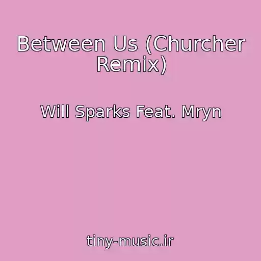 کاور آهنگ Between Us (Churcher Remix) از Will Sparks Feat. Mryn