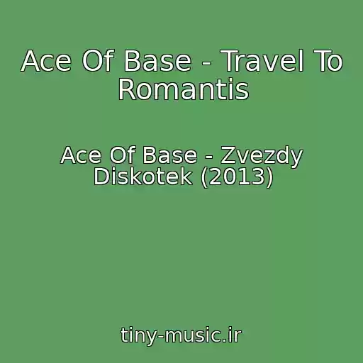 کاور آهنگ Ace Of Base - Travel To Romantis از Ace Of Base - Zvezdy Diskotek (2013)