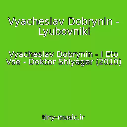 کاور آهنگ Vyacheslav Dobrynin - Lyubovniki از Vyacheslav Dobrynin - I Eto Vse - Doktor Shlyager (2010)