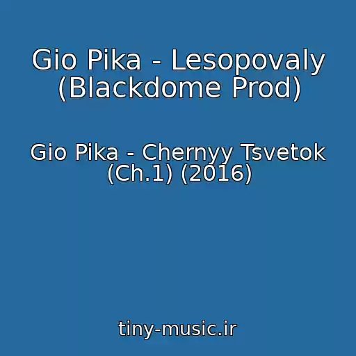 کاور آهنگ Gio Pika - Lesopovaly (Blackdome Prod) از Gio Pika - Chernyy Tsvetok (Ch.1) (2016)