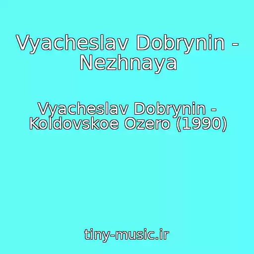 کاور آهنگ Vyacheslav Dobrynin - Nezhnaya از Vyacheslav Dobrynin - Koldovskoe Ozero (1990)