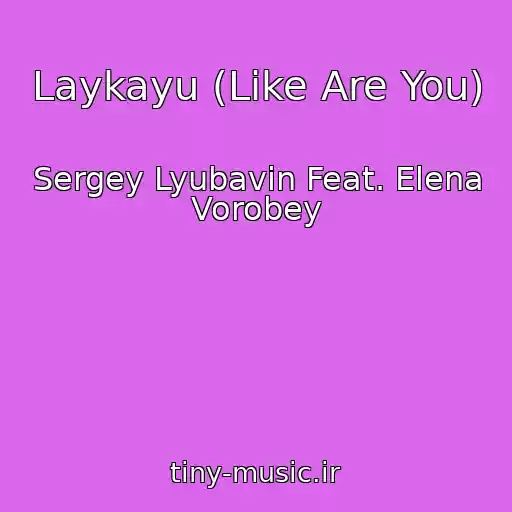 کاور آهنگ Laykayu (Like Are You) از Sergey Lyubavin Feat. Elena Vorobey