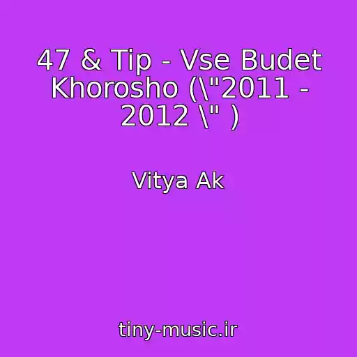 کاور آهنگ 47 & Tip - Vse Budet Khorosho (\"2011 - 2012 \" ) از Vitya Ak