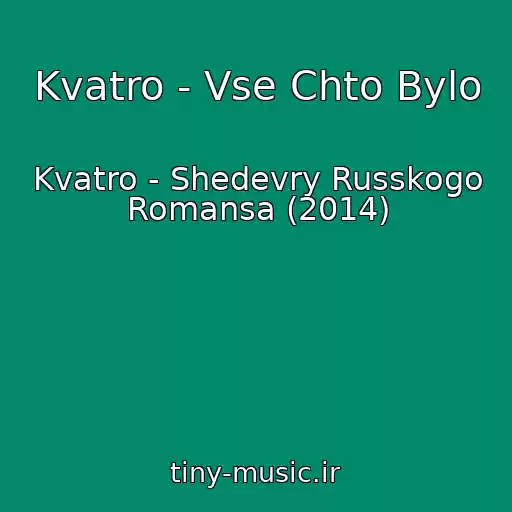 کاور آهنگ Kvatro - Vse Chto Bylo از Kvatro - Shedevry Russkogo Romansa (2014)