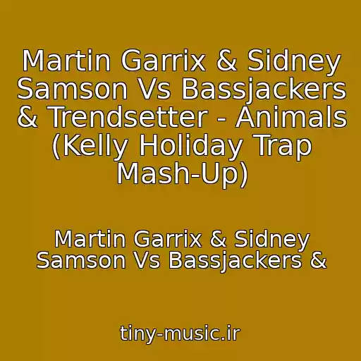 کاور آهنگ Martin Garrix & Sidney Samson Vs Bassjackers & Trendsetter - Animals (Kelly Holiday Trap Mash-Up) از Martin Garrix & Sidney Samson Vs Bassjackers &