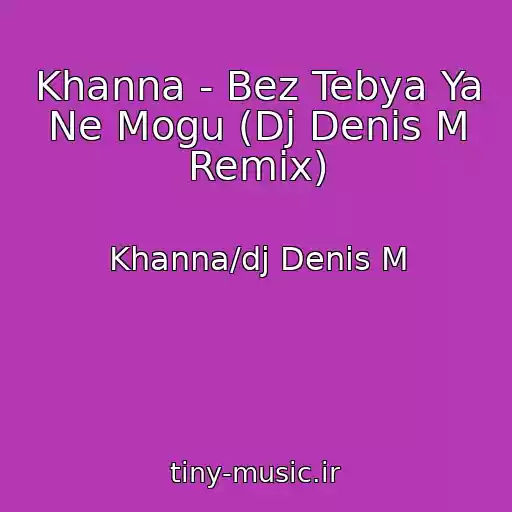کاور آهنگ Khanna - Bez Tebya Ya Ne Mogu (Dj Denis M Remix) از Khanna/dj Denis M