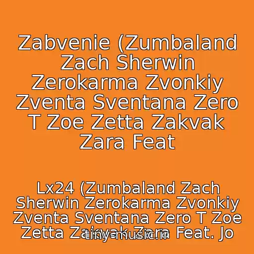 کاور آهنگ Zabvenie (Zumbaland Zach Sherwin Zerokarma Zvonkiy Zventa Sventana Zero T Zoe Zetta Zakvak Zara Feat از Lx24 (Zumbaland Zach Sherwin Zerokarma Zvonkiy Zventa Sventana Zero T Zoe Zetta Zakvak Zara Feat. Jo