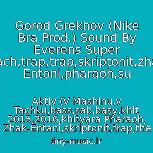 کاور آهنگ Gorod Grekhov (Nike Bra Prod.) Sound By Everens Super Kach,trap,trap,skriptonit,zhak Entoni,pharaoh,su از Aktiv (V Mashinu,v Tachku,bass,sab,basy,khit 2015,2016,khityara Pharaoh, Zhak-Entani,skriptonit,trap,the