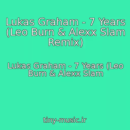 کاور آهنگ Lukas Graham - 7 Years (Leo Burn & Alexx Slam Remix) از Lukas Graham - 7 Years (Leo Burn & Alexx Slam