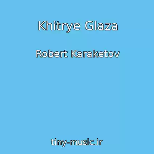 کاور آهنگ Khitrye Glaza از Robert Karaketov