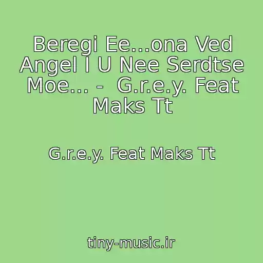 کاور آهنگ Beregi Ee...ona Ved Angel I U Nee Serdtse Moe... -  G.r.e.y. Feat Maks Tt از G.r.e.y. Feat Maks Tt