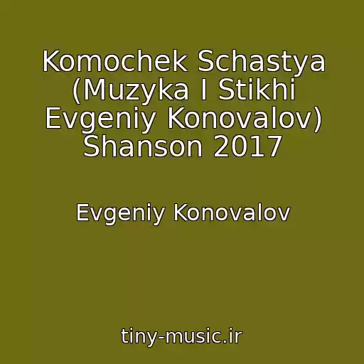 کاور آهنگ Komochek Schastya (Muzyka I Stikhi Evgeniy Konovalov) Shanson 2017 از Evgeniy Konovalov
