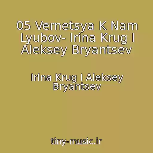 کاور آهنگ 05 Vernetsya K Nam Lyubov- Irina Krug I Aleksey Bryantsev از Irina Krug I Aleksey Bryantsev