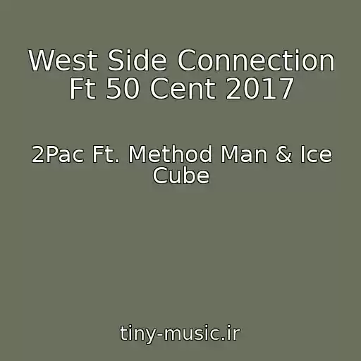 کاور آهنگ West Side Connection Ft 50 Cent 2017 از 2Pac Ft. Method Man & Ice Cube