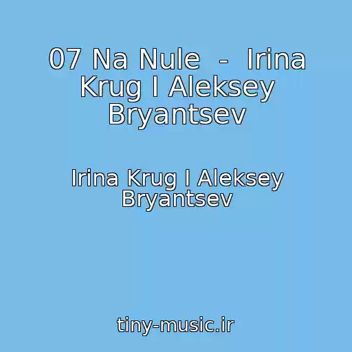 کاور آهنگ 07 Na Nule  -  Irina Krug I Aleksey Bryantsev از Irina Krug I Aleksey Bryantsev