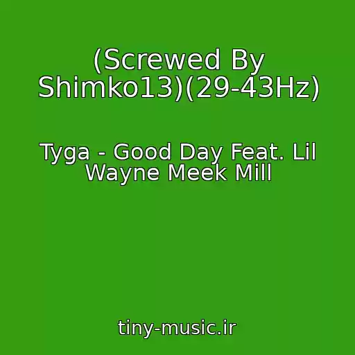 کاور آهنگ (Screwed By Shimko13)(29-43Hz) از Tyga - Good Day Feat. Lil Wayne Meek Mill