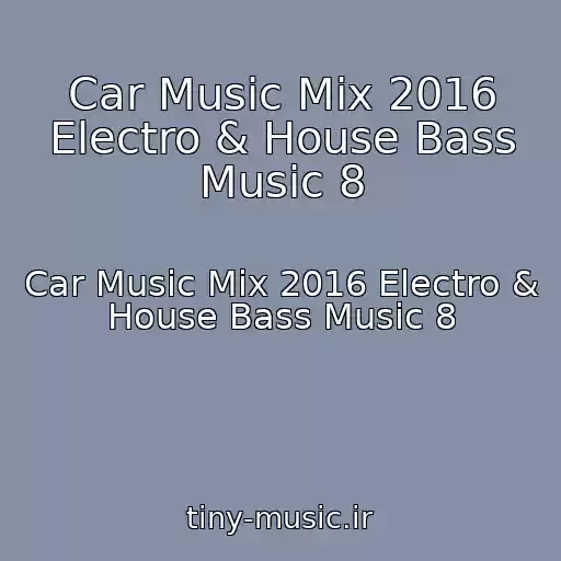 کاور آهنگ Car Music Mix 2016 Electro & House Bass Music 8 از Car Music Mix 2016 Electro & House Bass Music 8