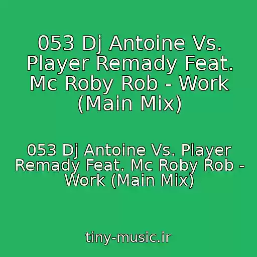 کاور آهنگ 053 Dj Antoine Vs. Player Remady Feat. Mc Roby Rob - Work (Main Mix) از 053 Dj Antoine Vs. Player Remady Feat. Mc Roby Rob - Work (Main Mix)