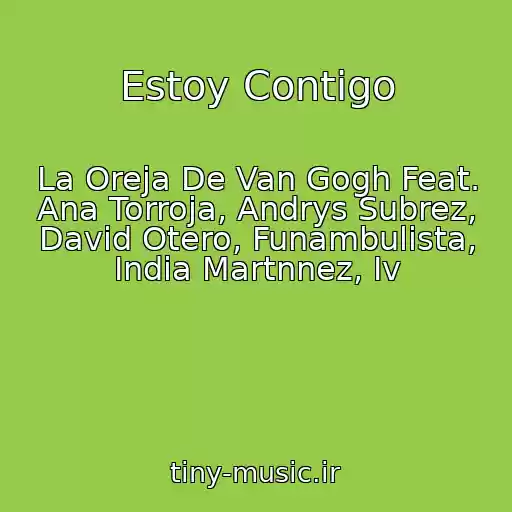کاور آهنگ Estoy Contigo از La Oreja De Van Gogh Feat. Ana Torroja, Andrys Subrez, David Otero, Funambulista, India Martnnez, Iv